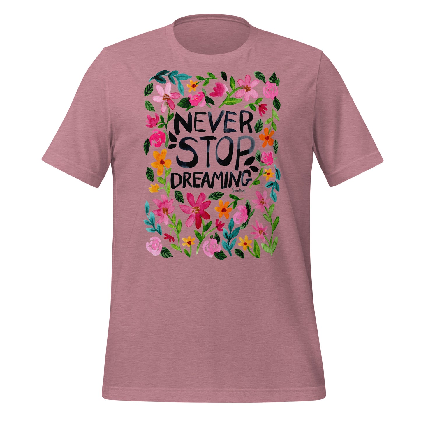 🌼 T-Shirt – Never Stop Dreaming – Watercolor Floral Edition - SANDRAAS